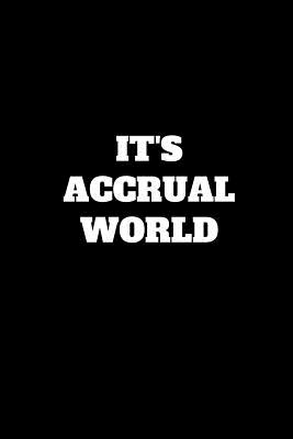 It's Accrual World: Funny Accountant Gag Gift, Coworker Accountant Journal, Funny Accounting Office Gift (6 x 9 Lined Notebook, 120 pages) - Publishing, Accountant Life