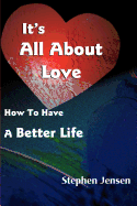 It's All about Love: How to Have a Better Life