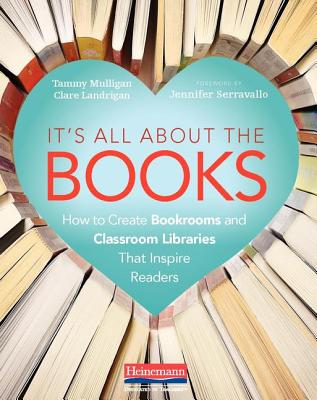 It's All about the Books: How to Create Bookrooms and Classroom Libraries That Inspire Readers - Landrigan, Clare, and Mulligan, Tammy