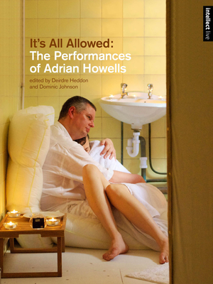 It's All Allowed: The Performances of Adrian Howells - Heddon, Deirdre (Editor), and Johnson, Dominic (Editor)