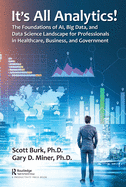 It's All Analytics!: The Foundations of Al, Big Data and Data Science Landscape for Professionals in Healthcare, Business, and Government