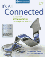 It's All Connected: The Power of Representation to Build Algebraic Reasoning, Middle and High School: The Power of Representation to Build Algebraic Reasoning, Middle and High School
