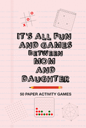 It's All Fun And Games Between Mom And Daughter: Fun Family Strategy Activity Paper Games Book For A Parent Mother And Female Child To Play Together Like Tic Tac Toe Dots & Boxes And More Pink Design