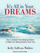 It's All in Your Dreams: How to Interpret Your Sleeping Dreams to Make Your Waking Dreams Come True