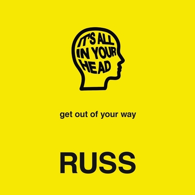 It's All in Your Head: Get Out of Your Way - Russ (Read by)