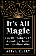 It's All Magic: 365 Reflections on Astrology, Tarot, and Manifestation