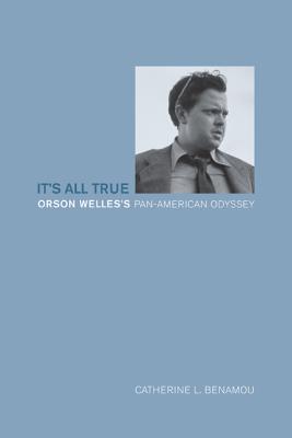 It's All True: Orson Welles's Pan-American Odyssey - Benamou, Catherine L.