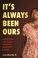 It's Always Been Ours: Rewriting the Story of Black Women's Bodies