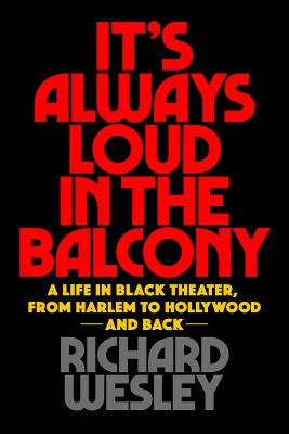 It's Always Loud in the Balcony: A Life in Black Theater, from Harlem to Hollywood and Back - Wesley, Richard