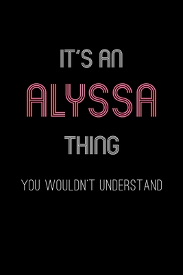 It's An Alyssa Thing, You Wouldn't Understand: Personalized Journal With Name Blank Lined Customized Notebook Planner Gifts For Women & Men - Publishing, Name Thing Journal