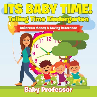 Its Baby Time! - Telling Time Kindergarten: Children's Money & Saving Reference - Baby Professor