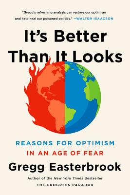 It's Better Than It Looks: Reasons for Optimism in an Age of Fear - Easterbrook, Gregg