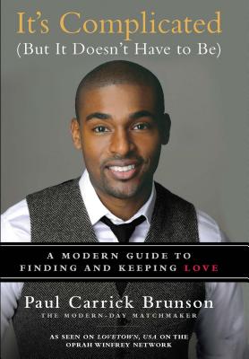 It's Complicated (But It Doesn't Have to Be): A Modern Guide to Finding and Keeping Love - Brunson, Paul Carrick