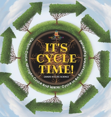 It's Cycle Time! Carbon Cycle, Nitrogen Cycle and Water Cycle in an Ecosystem Explained Grade 6-8 Life Science - Baby Professor