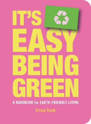 It's Easy Being Green: A Handbook for Earth-Friendly Living - Trask, Crissy
