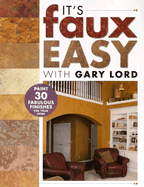 It's Faux Easy with Gary Lord: Paint 30 Fabulous Finishes for Your Home