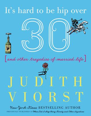 It's Hard to Be Hip Over Thirty: And Other Tragedies of Married Life - Viorst, Judith