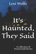 It's Haunted, They Said: A Collection of Paranormal Stories