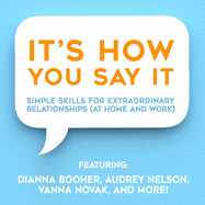 It's How You Say It!: Simple Skills for Extraordinary Relationships (at Home and Work)