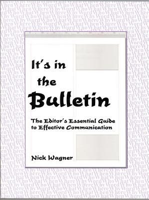 It's in the Bulletin: The Editor's Essential Guide to Effective Communication - Wagner, Nick