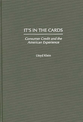 It's in the Cards: Consumer Credit and the American Experience - Klein, Lloyd