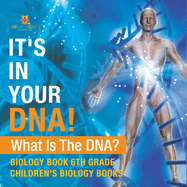 It's In Your DNA! What Is DNA? - Biology Book 6th Grade Children's Biology Books