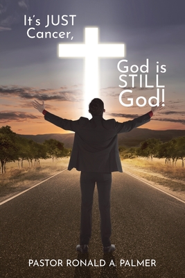 It's Just Cancer, God is STILL God! - Palmer, Pastor Ronald a