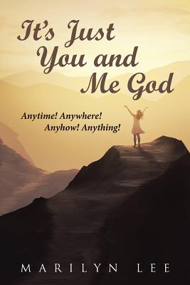 It's Just You and Me God: Anytime! Anywhere! Anyhow! Anything! - Lee, Marilyn