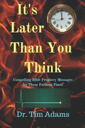 It's Later Than You Think: Compelling Bible Prophecy Messages for these Perilous Times