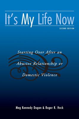 It's My Life Now: Starting Over After an Abusive Relationship or Domestic Violence, Second Edition - Dugan, Meg Kennedy, and Hock, Roger R