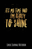 It's My Time and I'm Ready to Shine: Lined Journal Notebook