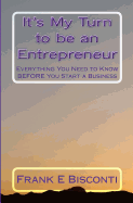 It's My Turn to Be an Entrepreneur: Everything You Need to Know Before You Start a Business