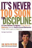 It's Never Too Soon to Discipline: A Low-Stress Program That Shows Parents How to Teach Good Behavior That Will Last a Lifetime