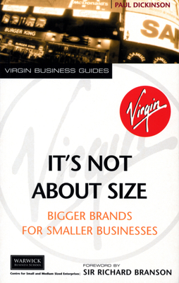 It's Not About Size: Bigger Brands for Smaller Businesses - Dickinson, Paul, and Branson, Richard (Introduction by)