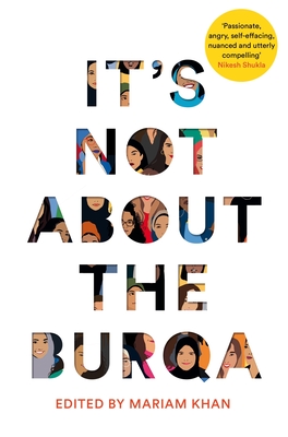 It's Not About the Burqa: Muslim Women on Faith, Feminism, Sexuality and Race - Khan, Mariam
