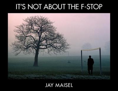 It's Not about the F-Stop - Maisel, Jay