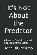 It's Not About the Predator: A Parent's Guide to Internet and Social Media Safety