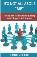 It's Not All about Me: The Top Ten Techniques for Building Quick Rapport with Anyone