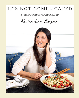 It's Not Complicated: Simple Recipes for Every Day - Lee Biegel, Katie