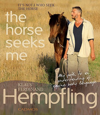It's Not I Who Seek the Horse, the Horse Seeks Me: My Path to an Understanding of Equine Body Language - Hempfling, Klaus Ferdinand