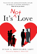 It's Not Love: Uncover the Truth, Understand the Disorder and Undo the Damage of a Narcissistic Relationship to Obtain the Love You Deserve