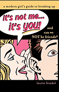 It's Not Me, It's You: A Modern Girl's Guide to Breaking Up