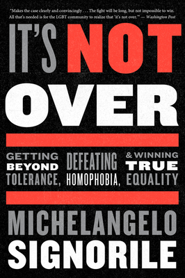 It's Not Over: Getting Beyond Tolerance, Defeating Homophobia, and Winning True Equality - Signorile, Michelangelo