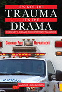 It's Not the Trauma, It's the Drama: Stories by a Chicago Fire Department Paramedic