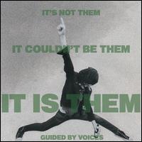 It's Not Them. It Couldn't Be Them. It Is Them! - Guided by Voices