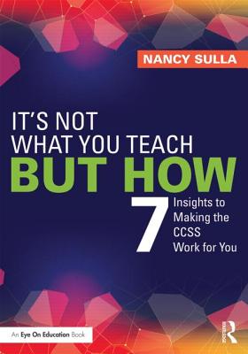 It's Not What You Teach But How: 7 Insights to Making the CCSS Work for You - Sulla, Nancy