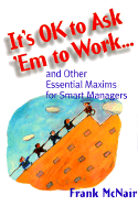 It's Ok to Ask 'em to Work: And Other Essential Maxums for Smart Managers