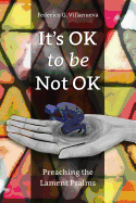 It's OK to Be Not OK: Preaching the Lament Psalms