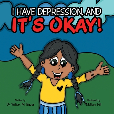 It's Okay!: I Have Depression, And - Bauer, William M, Dr.