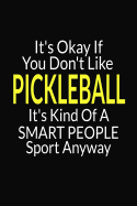It's Okay If You Don't Like Pickleball: International Blank Small Lined Pickleball Journal Notebook To Write In For Women & Men